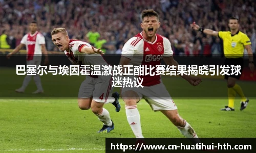 巴塞尔与埃因霍温激战正酣比赛结果揭晓引发球迷热议