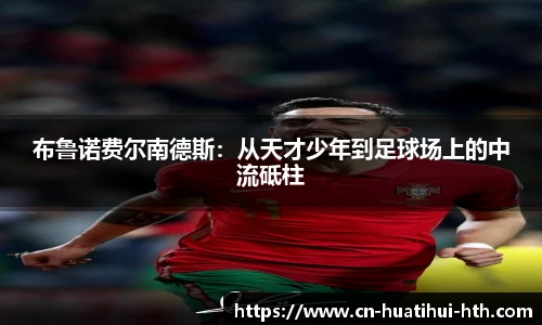 布鲁诺费尔南德斯：从天才少年到足球场上的中流砥柱