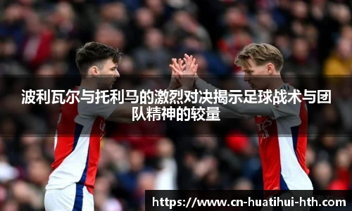波利瓦尔与托利马的激烈对决揭示足球战术与团队精神的较量